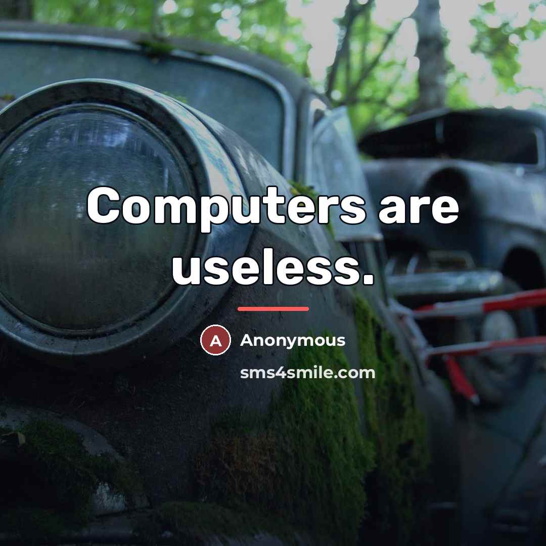 “Computers are useless.…” quote by Anonymous