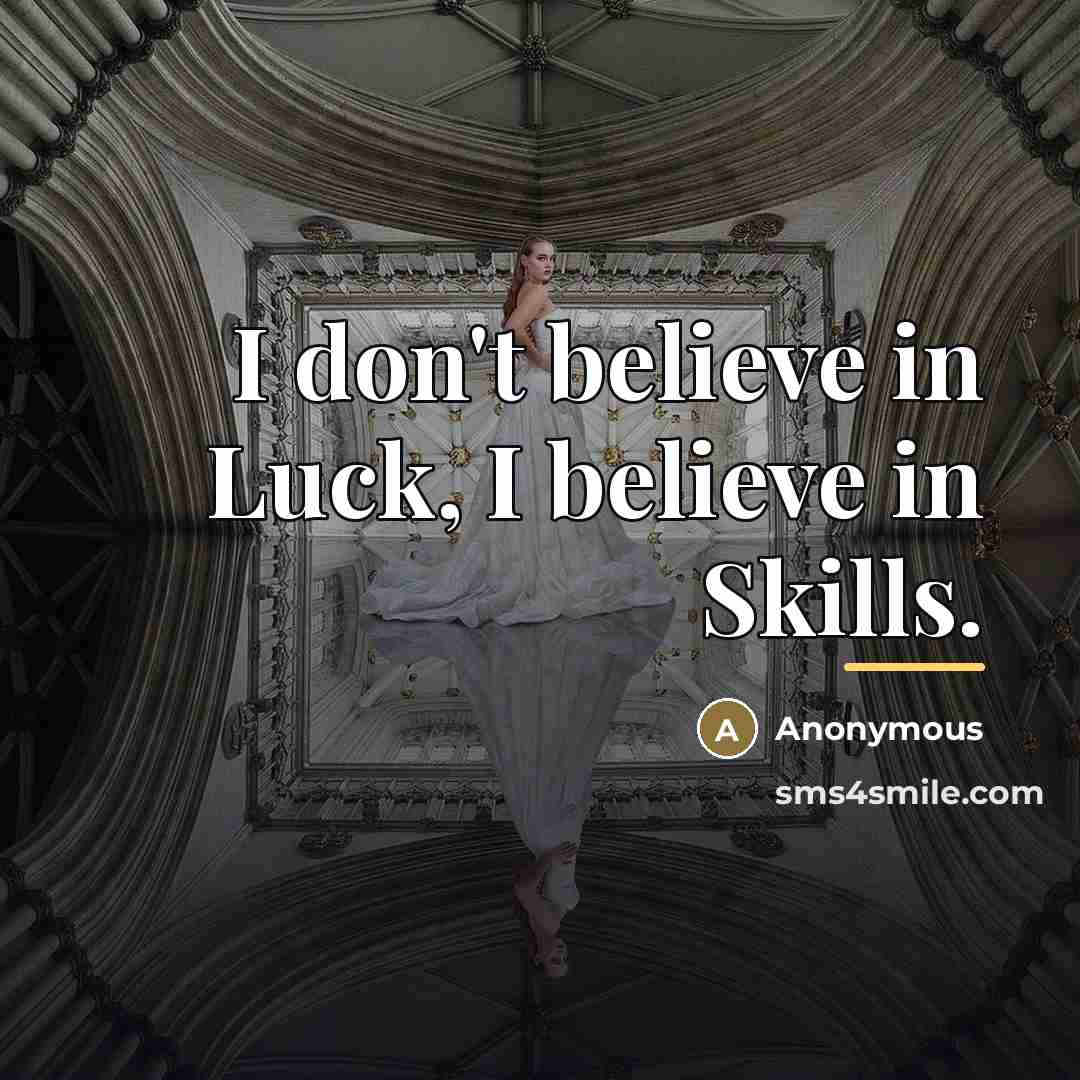 “I don't believe in Luck, I believe in Skills.…” quote by Anonymous