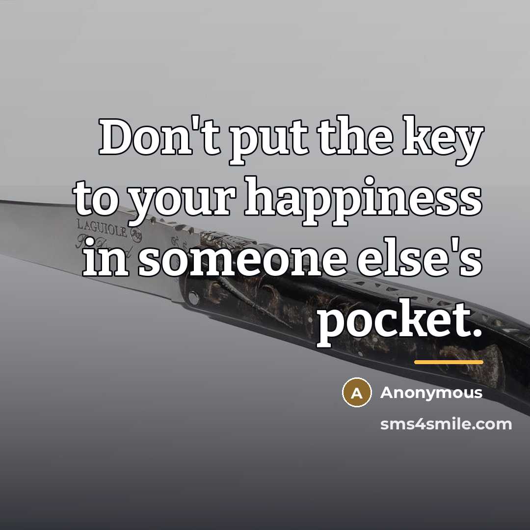 “Don't put the key to your happiness in someone else's…” quote by Anonymous