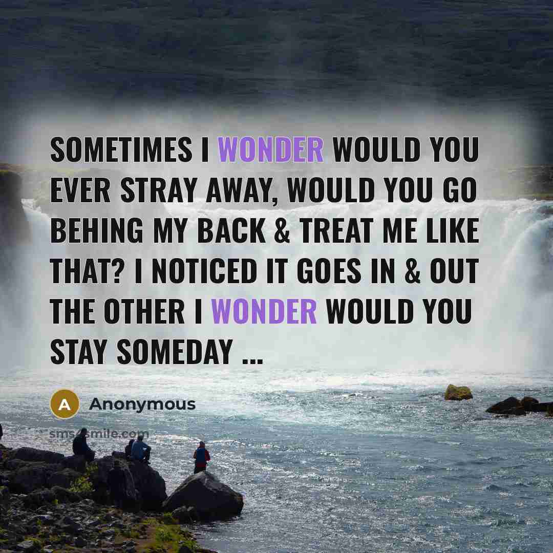 “Sometimes I wonder Would You Ever Stray Away, Would You…” quote by Anonymous
