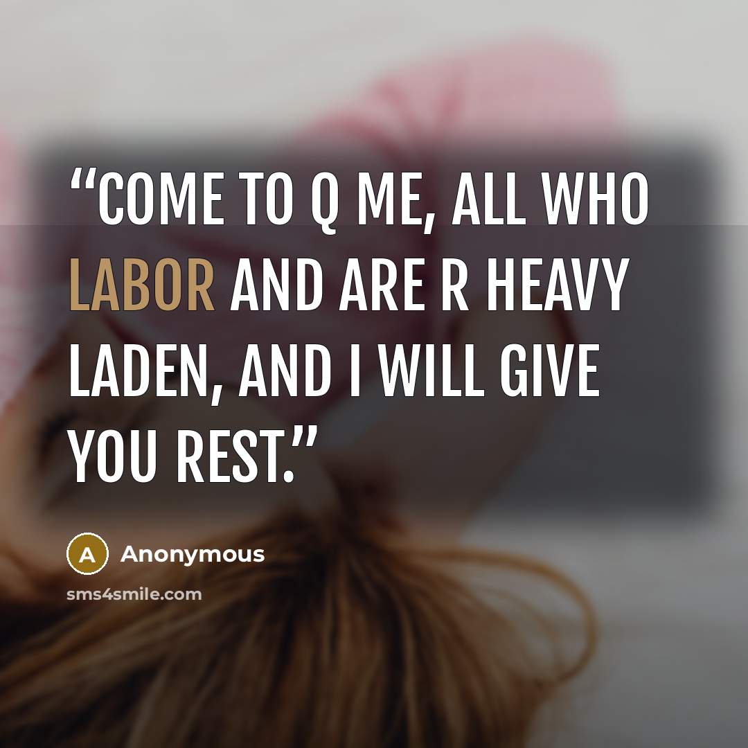“Come to q me, all who labor and are r heavy laden, and I will give you rest.” quote by Anonymous