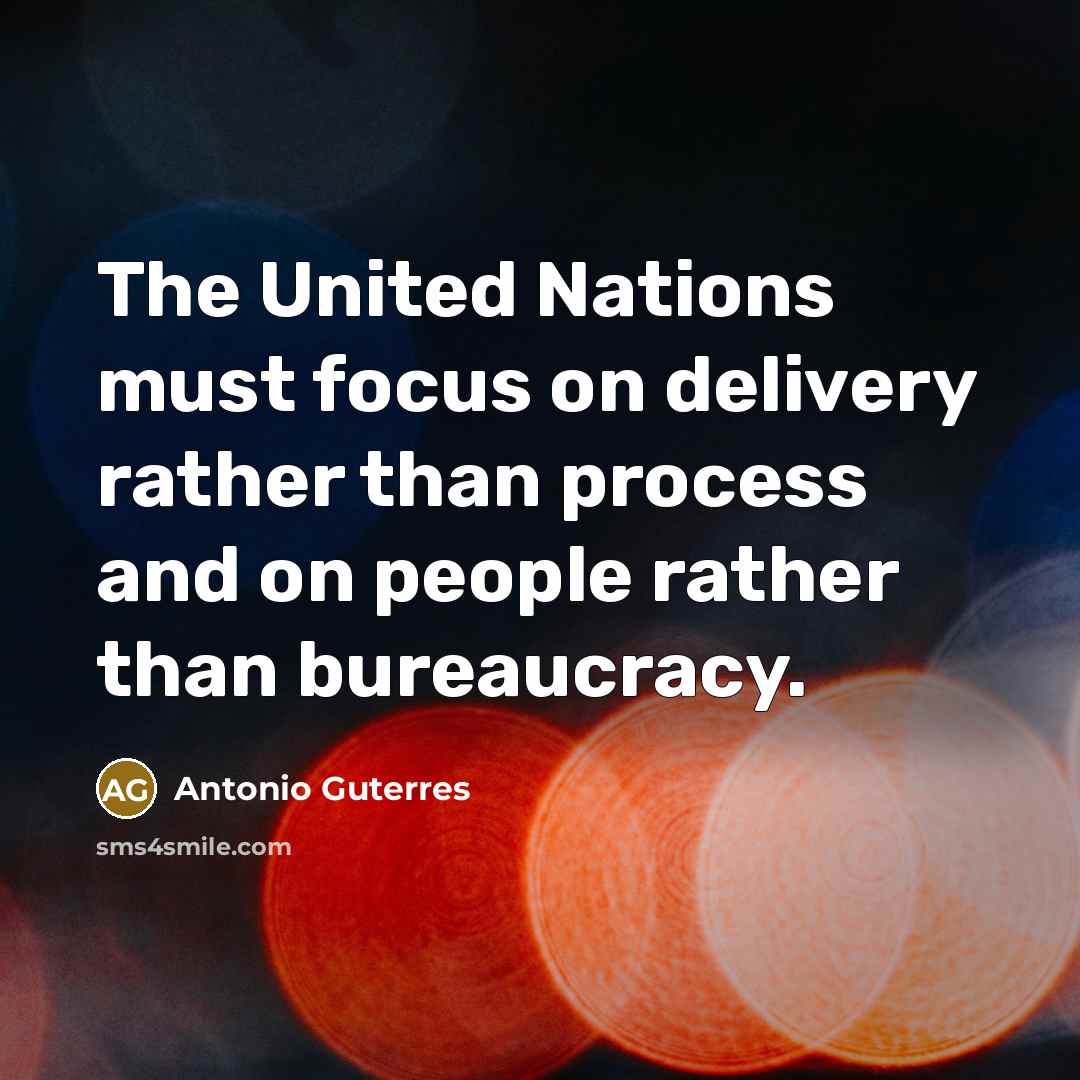 “The United Nations must focus on delivery rather than process and on people rather than bureaucracy.” quote by Antonio Guterres