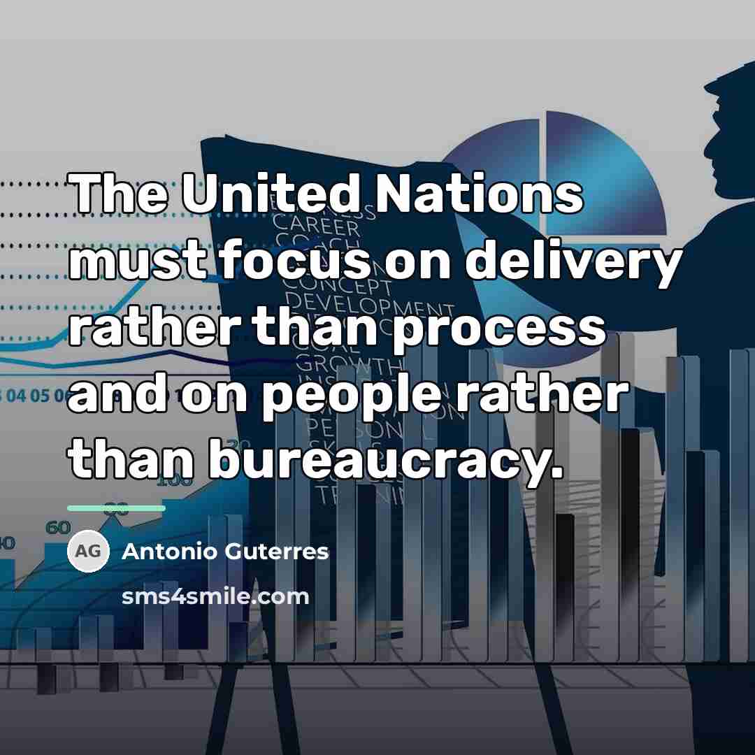 “The United Nations must focus on delivery rather than process…” quote by Antonio Guterres