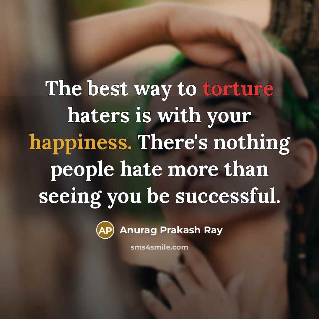 “The best way to torture haters is with your happiness.…” quote by Anurag Prakash Ray