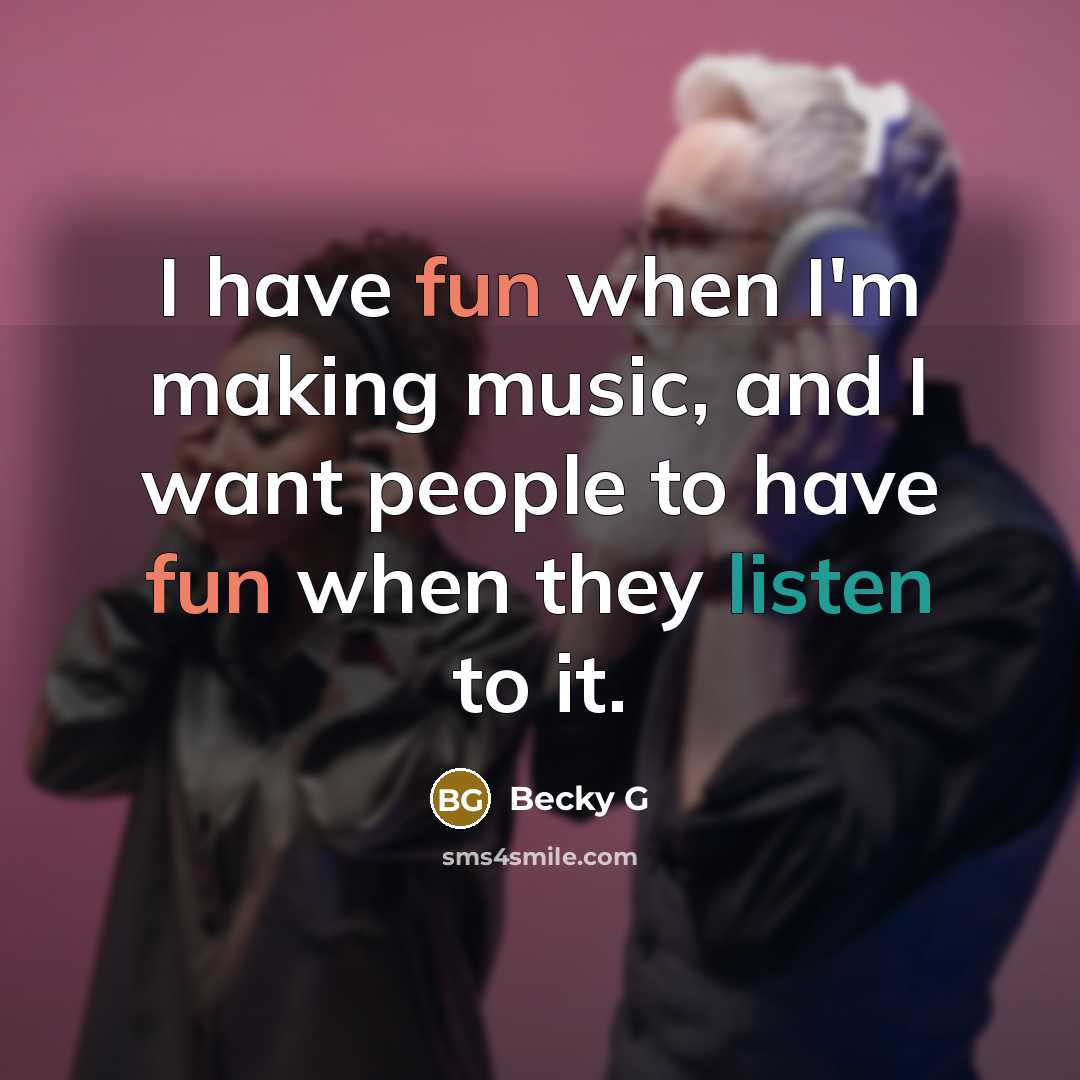 “I have fun when I'm making music, and I want…” quote by Becky G