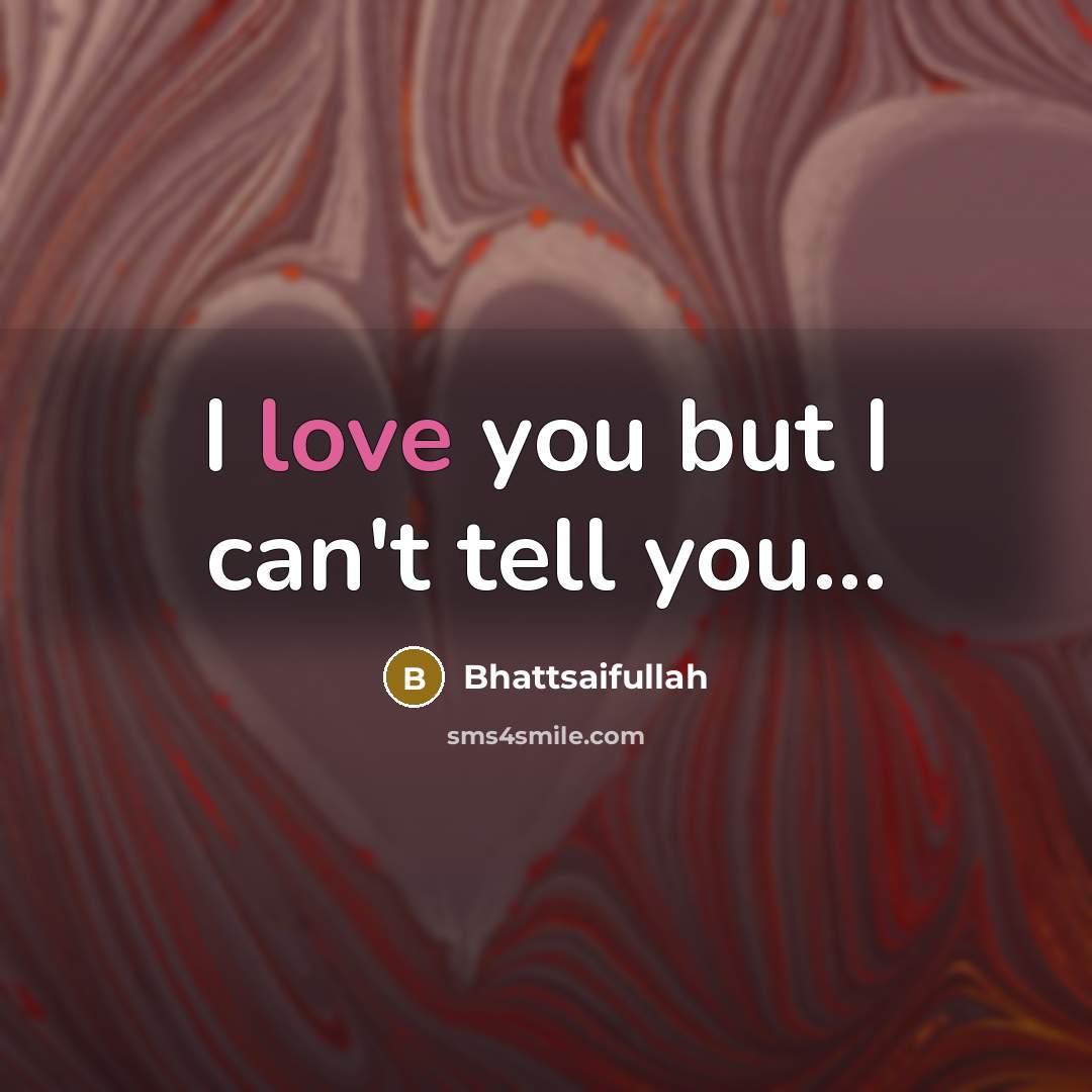 “I love you but I can't tell you......…” quote by Bhattsaifullah