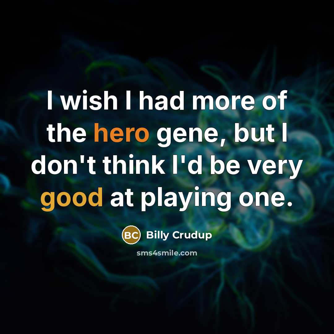 “I wish I had more of the hero gene, but…” quote by Billy Crudup