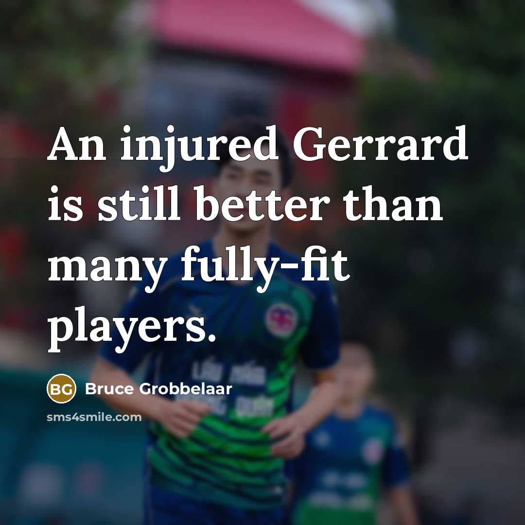 “An injured Gerrard is still better than many fully-fit players.…” quote by Bruce Grobbelaar