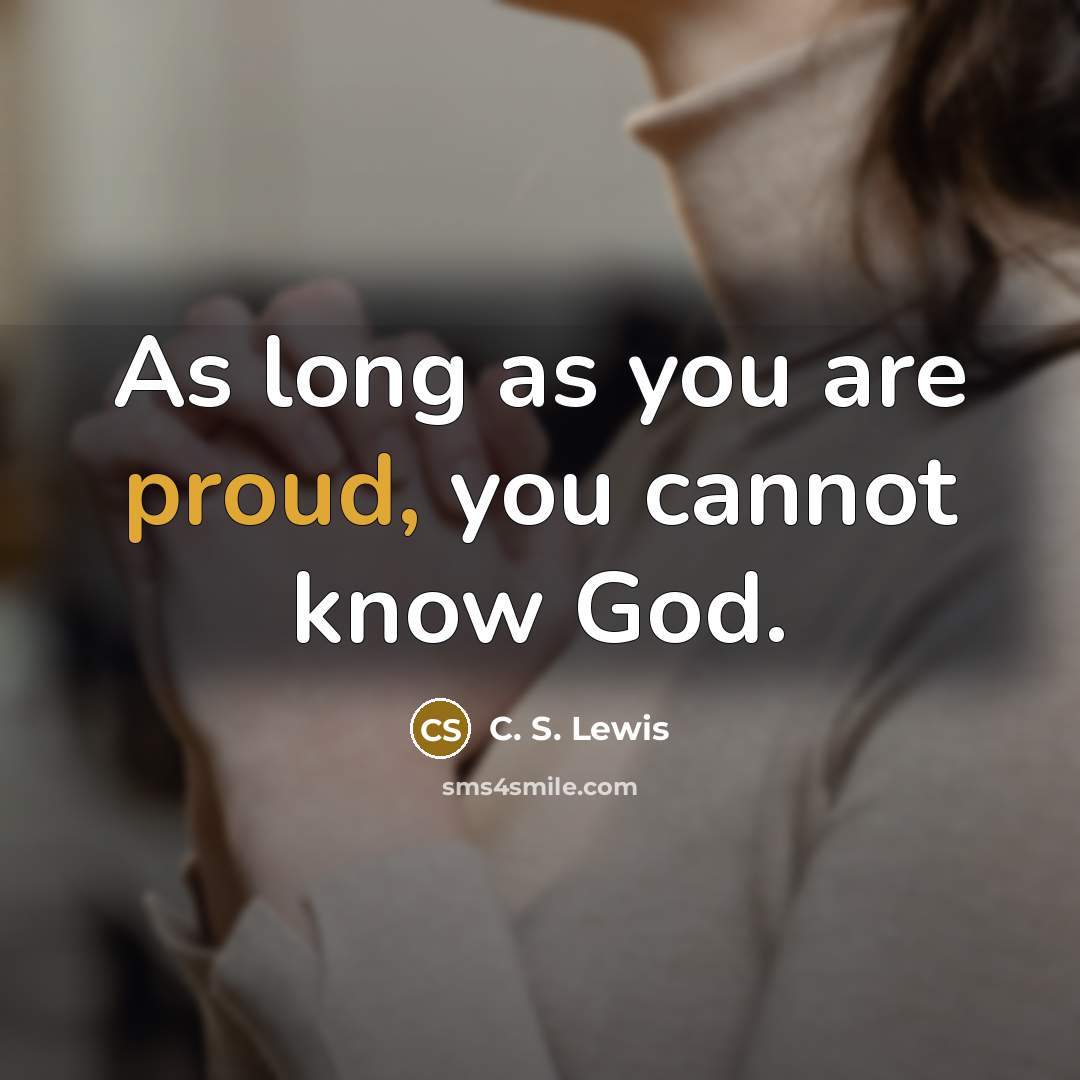 “As long as you are proud, you cannot know God.…” quote by C. S. Lewis