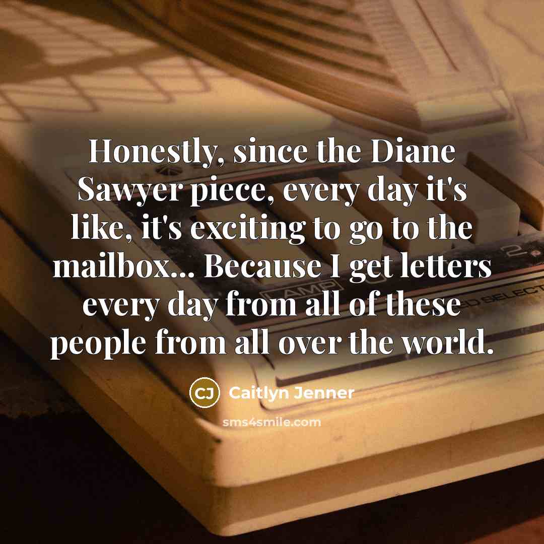 “Honestly, since the Diane Sawyer piece, every day it's like,…” quote by Caitlyn Jenner