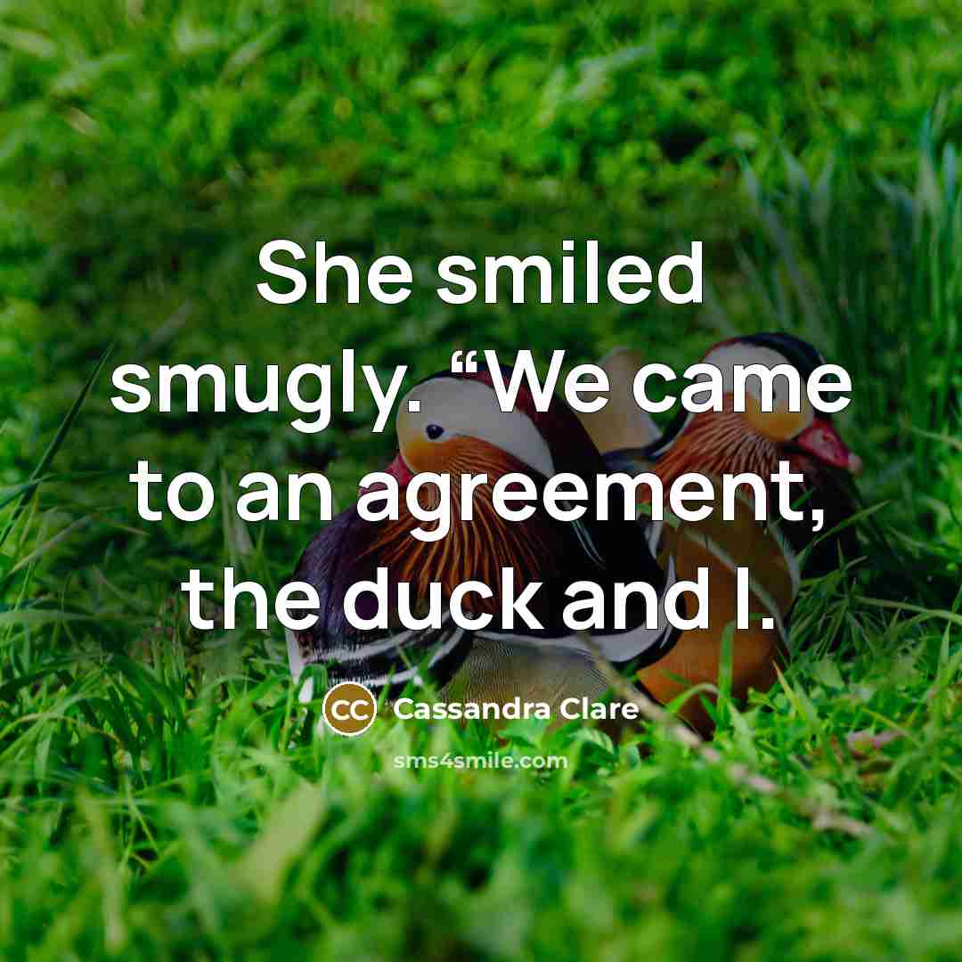 “She smiled smugly. “We came to an agreement, the duck…” quote by Cassandra Clare