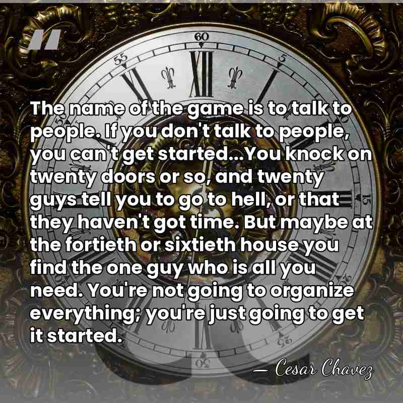 The name of the game is to talk to people. If you&hellip; - Cesar Chavez