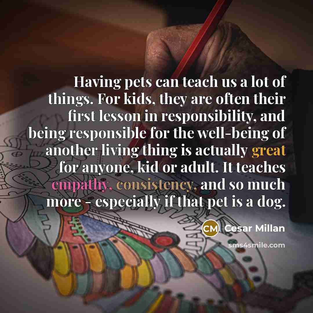 “Having pets can teach us a lot of things. For…” quote by Cesar Millan