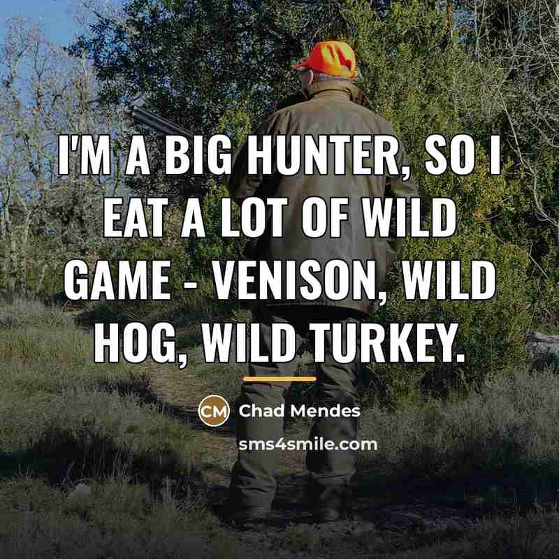 “I'm a big hunter, so I eat a lot of…” quote by Chad Mendes