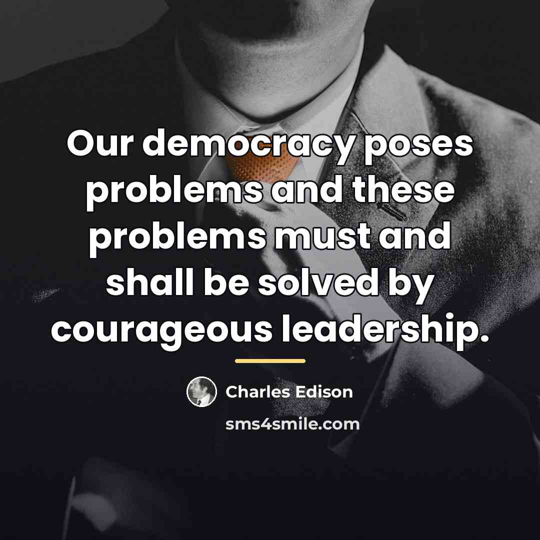“Our democracy poses problems and these problems must and shall…” quote by Charles Edison