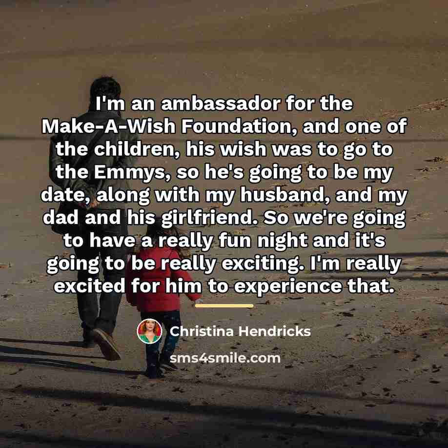 “I'm an ambassador for the Make-A-Wish Foundation, and one of…” quote by Christina Hendricks
