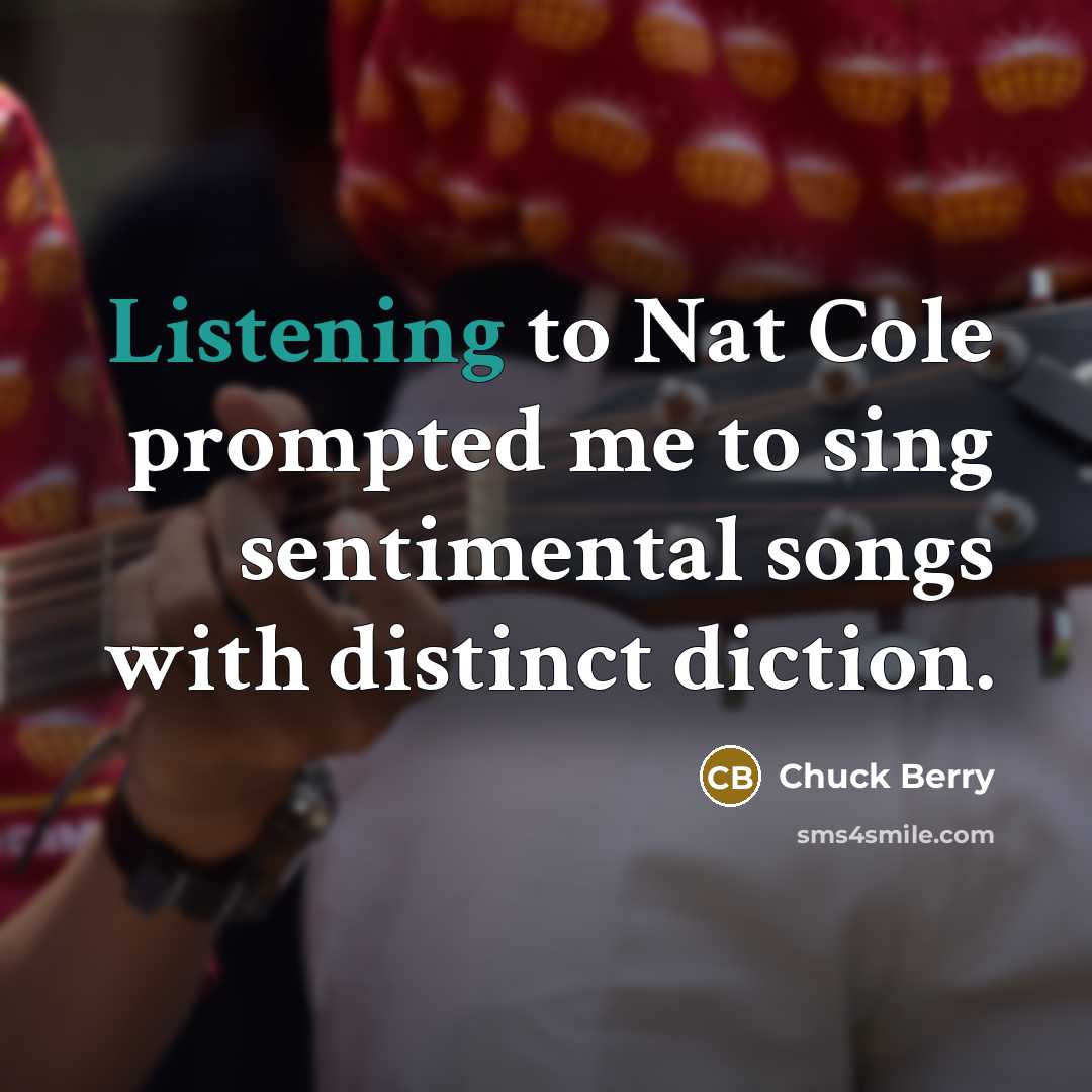 “Listening to Nat Cole prompted me to sing sentimental songs…” quote by Chuck Berry