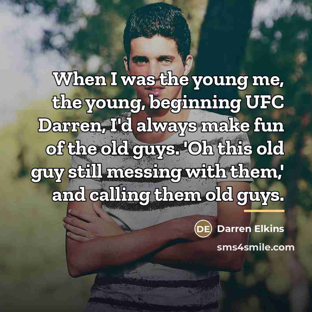 “When I was the young me, the young, beginning UFC…” quote by Darren Elkins