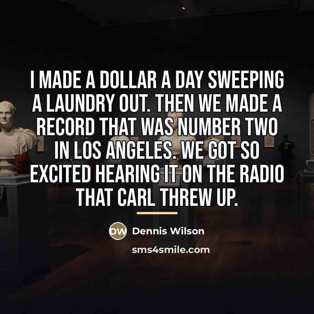 “I made a dollar a day sweeping a laundry out.…” quote by Dennis Wilson