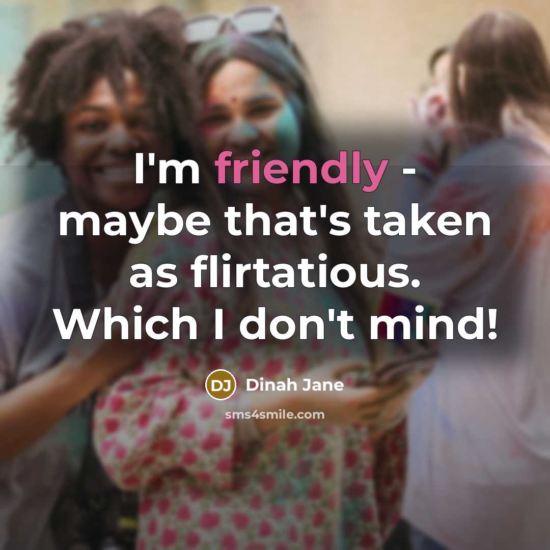 “I'm friendly - maybe that's taken as flirtatious. Which I don't mind!” quote by Dinah Jane