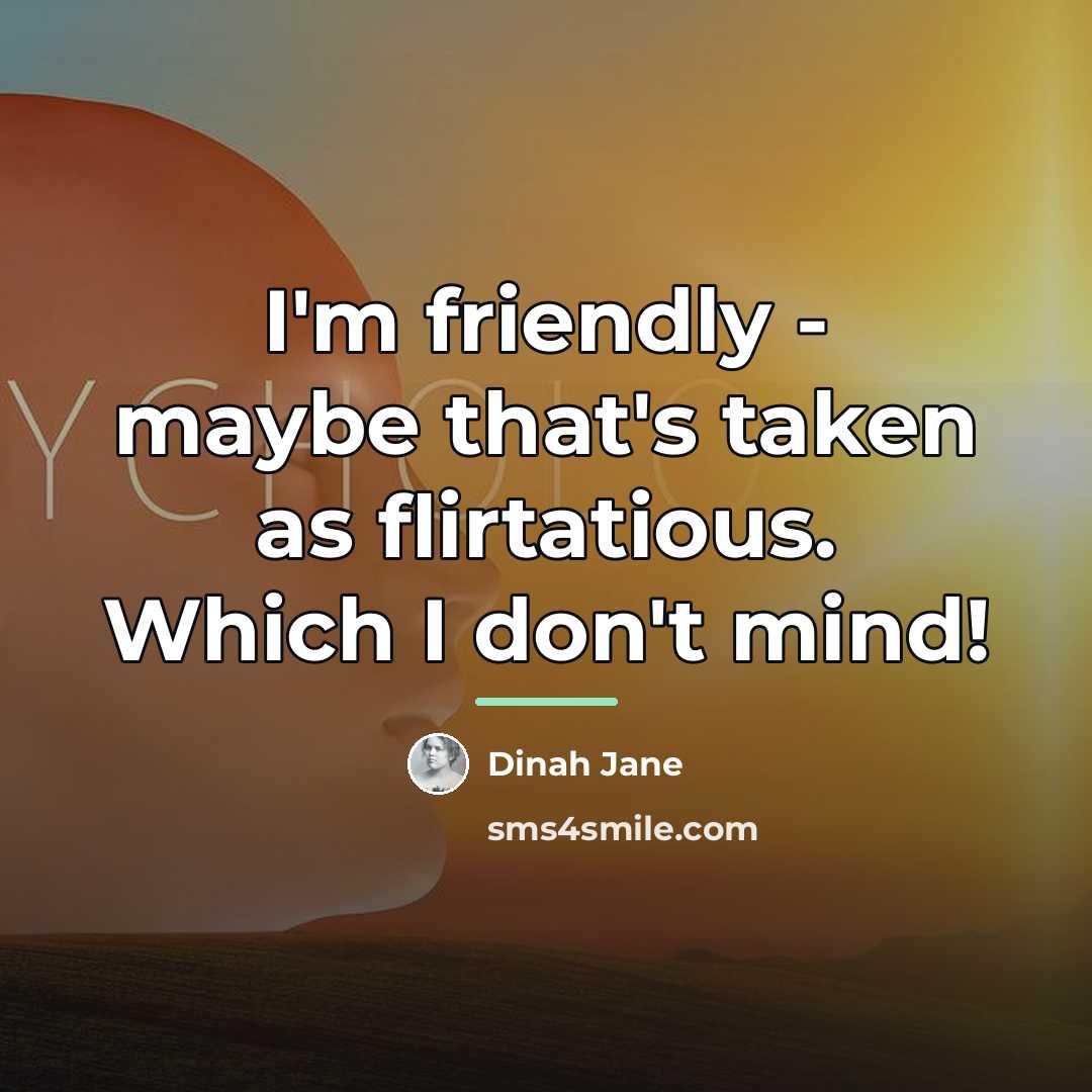 “I'm friendly - maybe that's taken as flirtatious. Which I…” quote by Dinah Jane