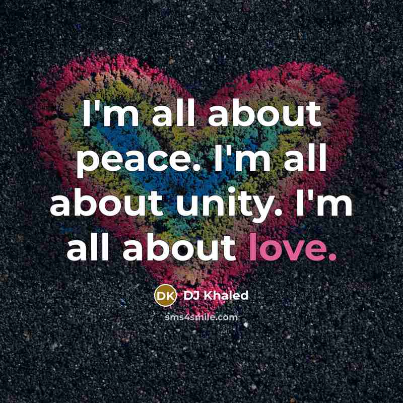 “I'm all about peace. I'm all about unity. I'm all…” quote by DJ Khaled