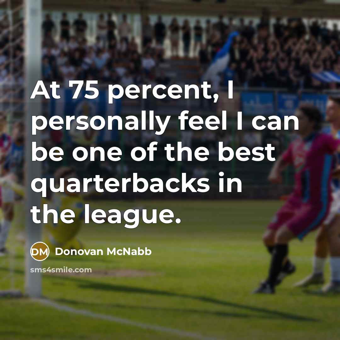 “At 75 percent, I personally feel I can be one…” quote by Donovan McNabb