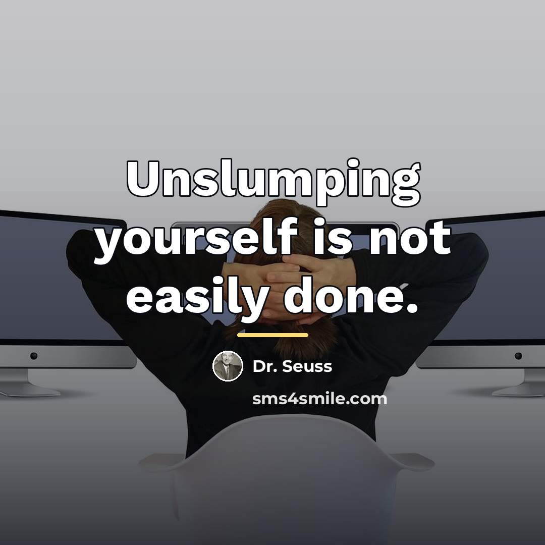 “Unslumping yourself is not easily done.…” quote by Dr. Seuss