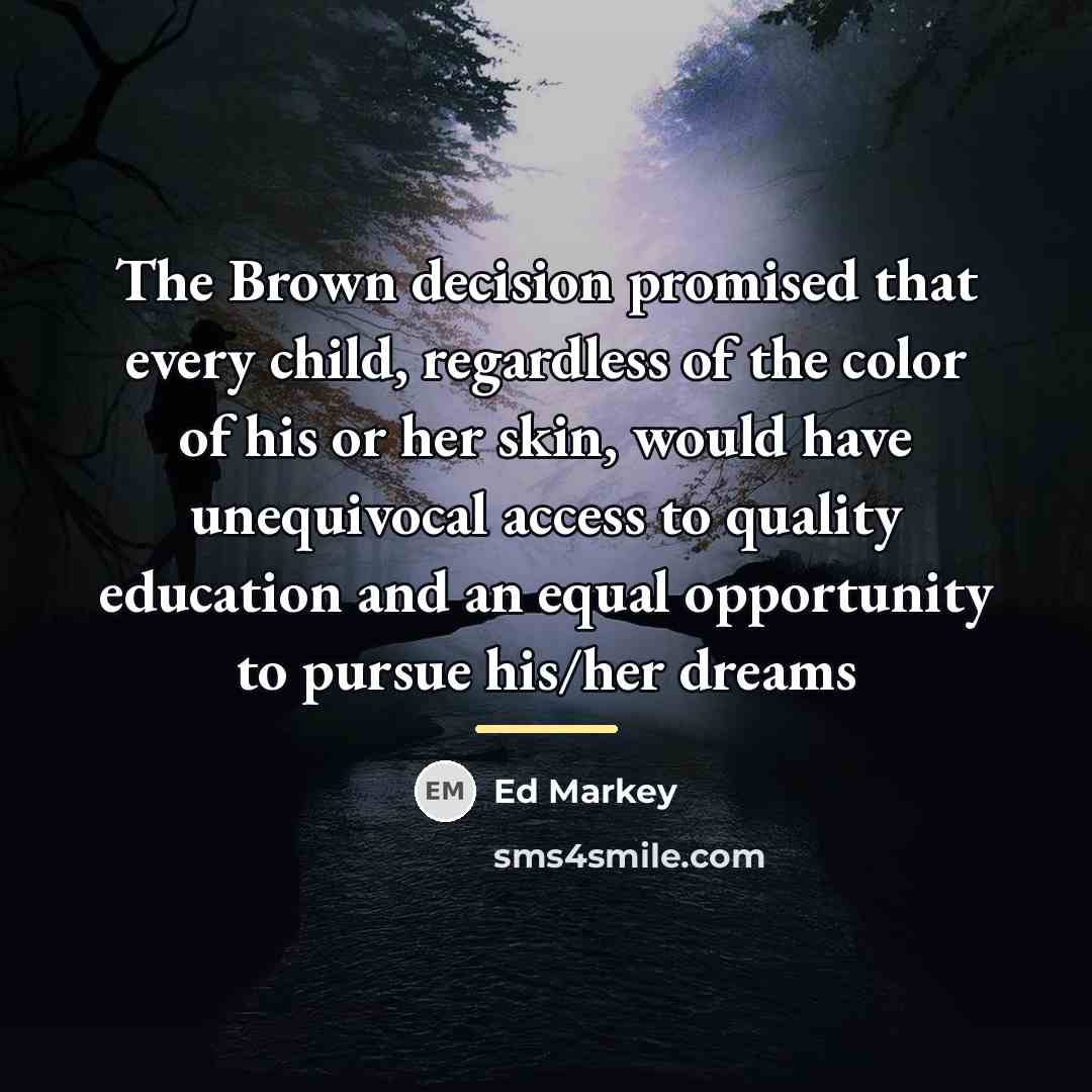 “The Brown decision promised that every child, regardless of the…” quote by Ed Markey
