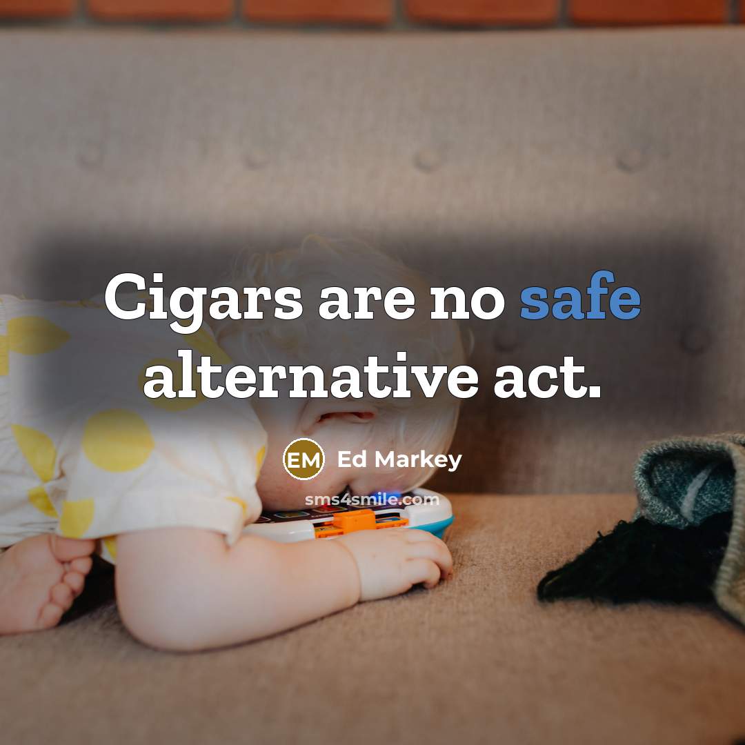 “Cigars are no safe alternative act.…” quote by Ed Markey