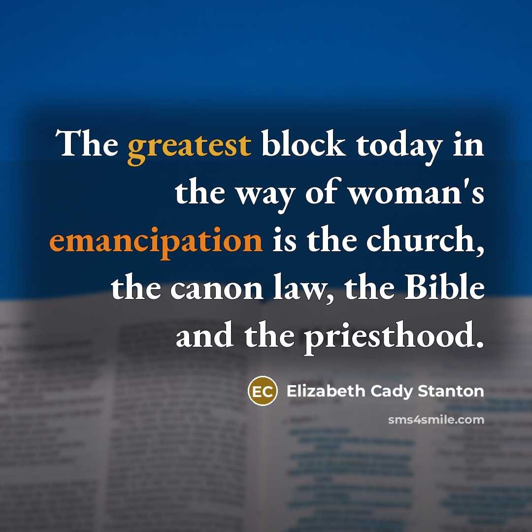 “The greatest block today in the way of woman's emancipation…” quote by Elizabeth Cady Stanton