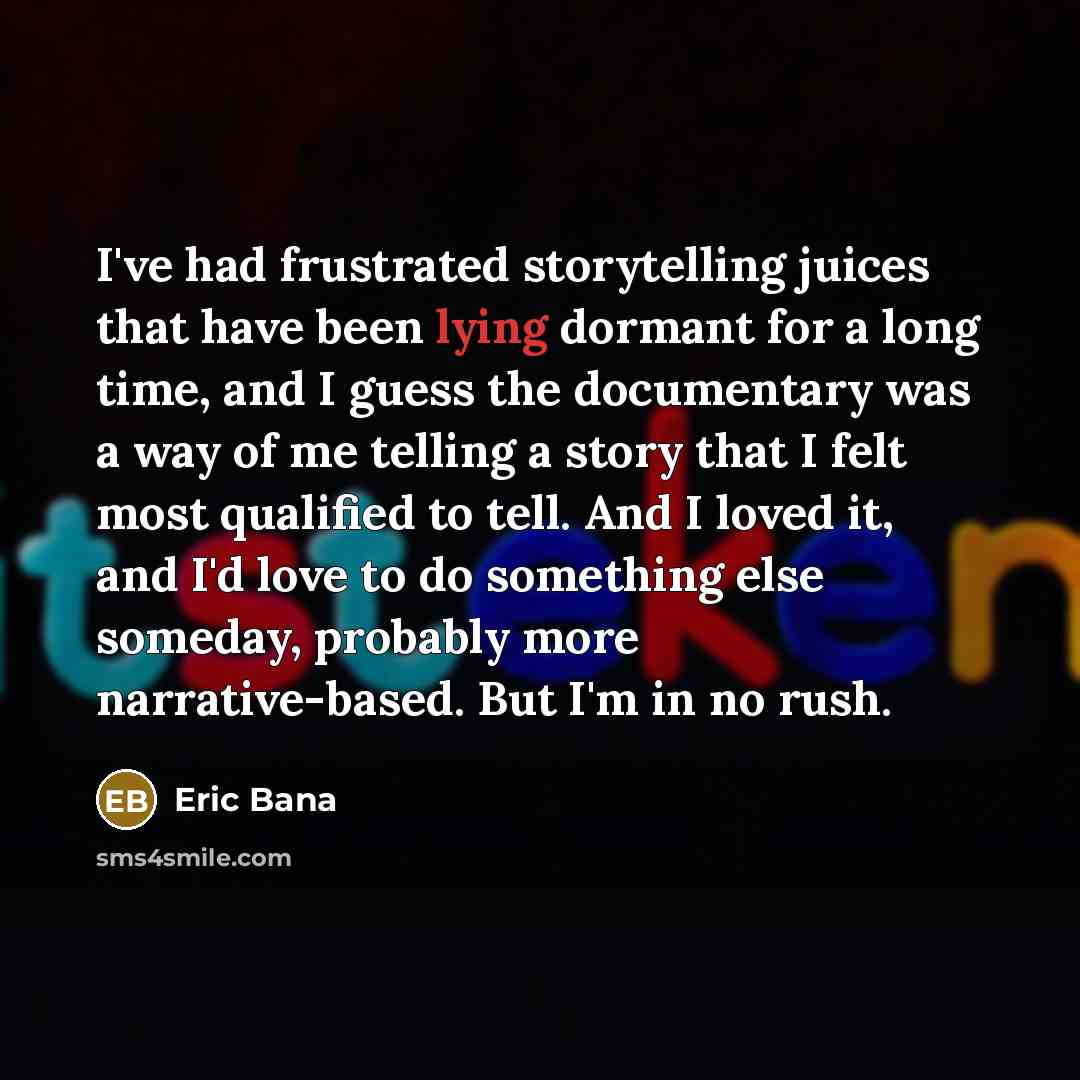 “I've had frustrated storytelling juices that have been lying dormant…” quote by Eric Bana