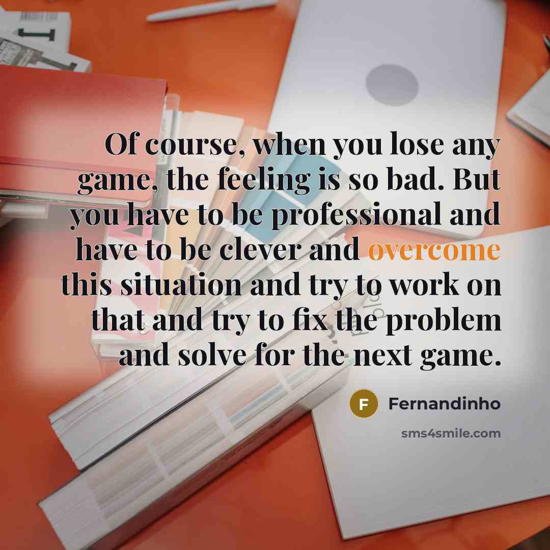 “Of course, when you lose any game, the feeling is…” quote by Fernandinho