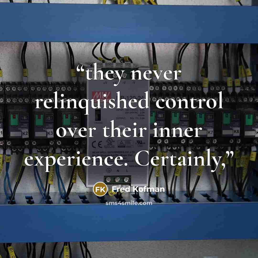 “they never relinquished control over their inner experience. Certainly,” quote by Fred Kofman