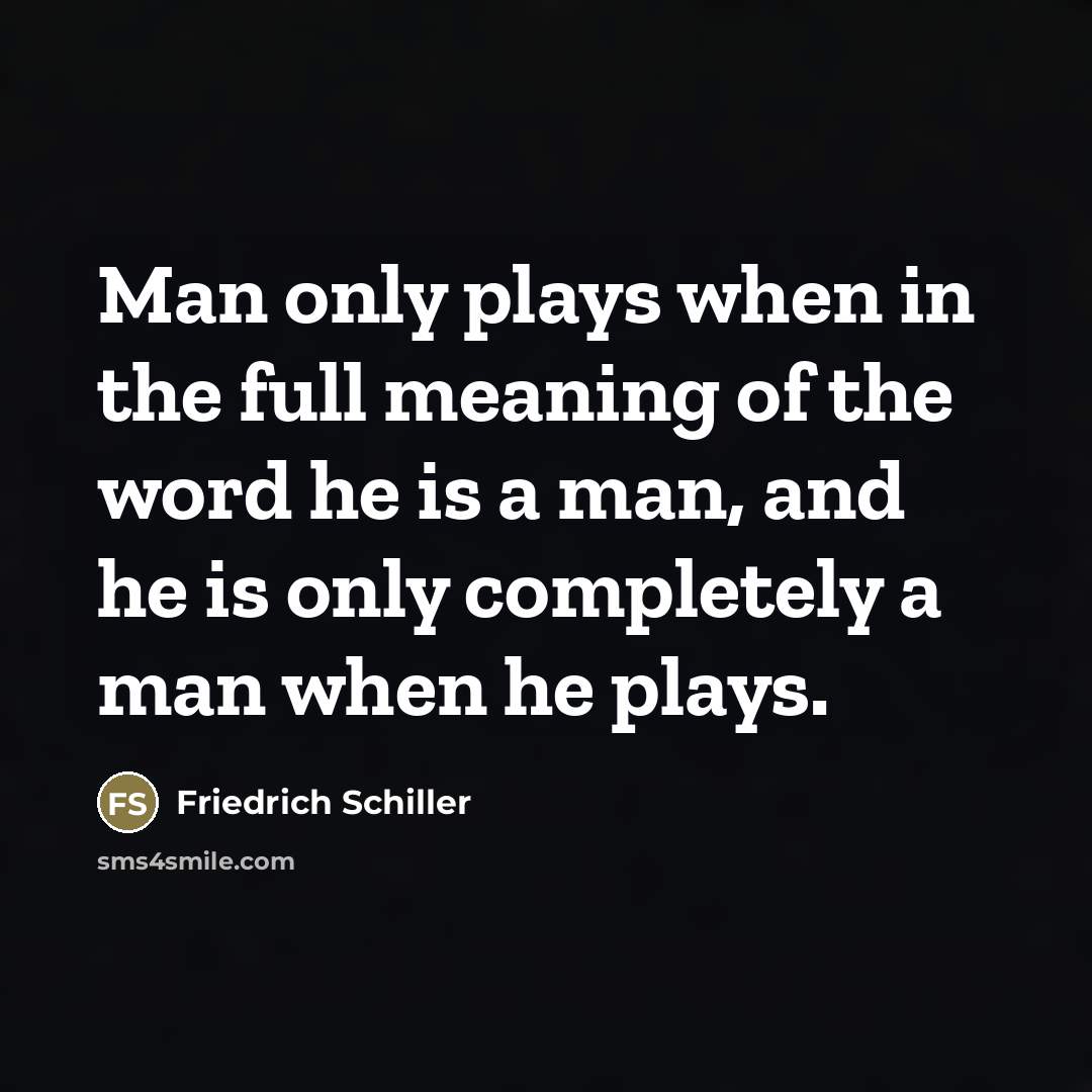 “Man only plays when in the full meaning of the…” quote by Friedrich Schiller