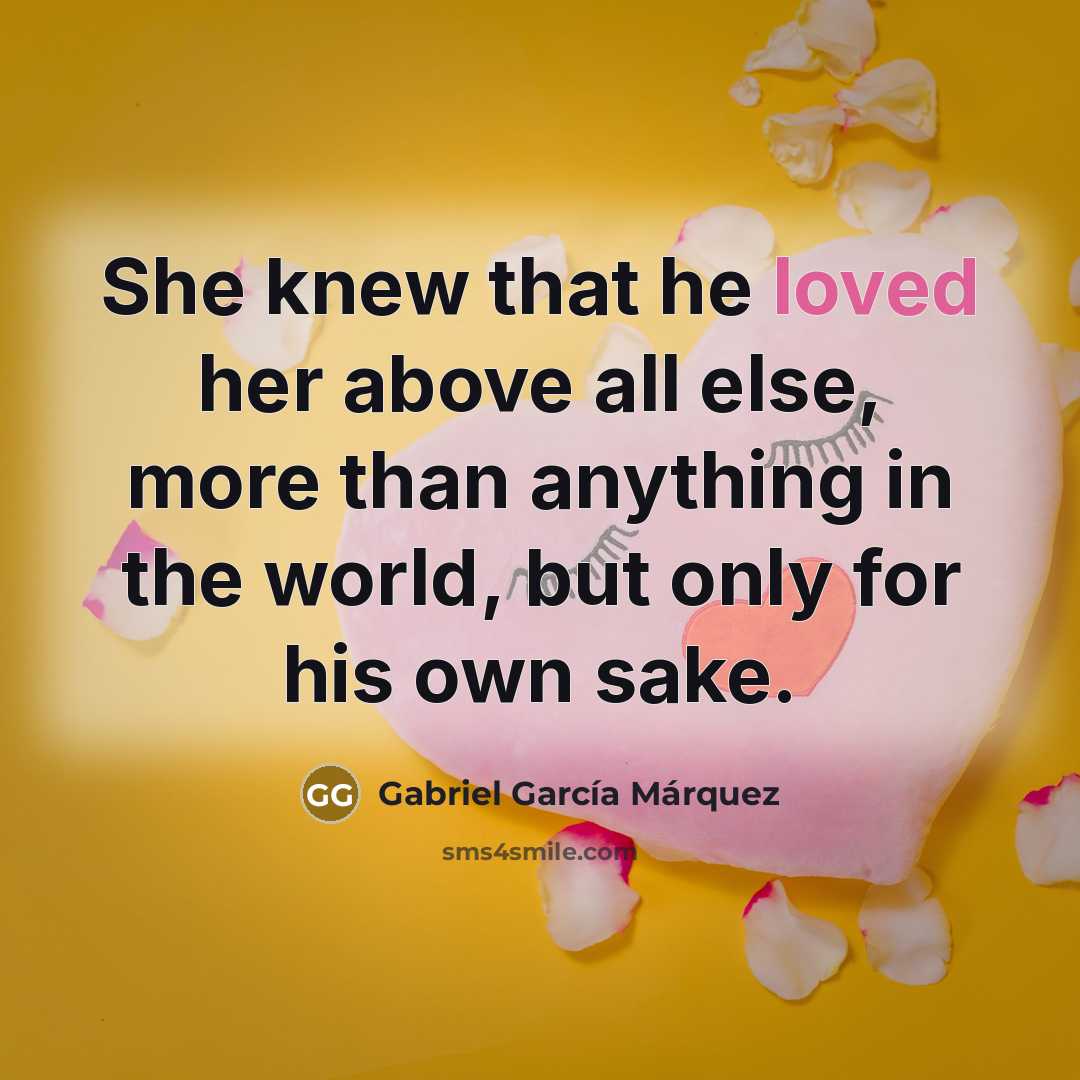 “She knew that he loved her above all else, more…” quote by Gabriel Garcia Marquez
