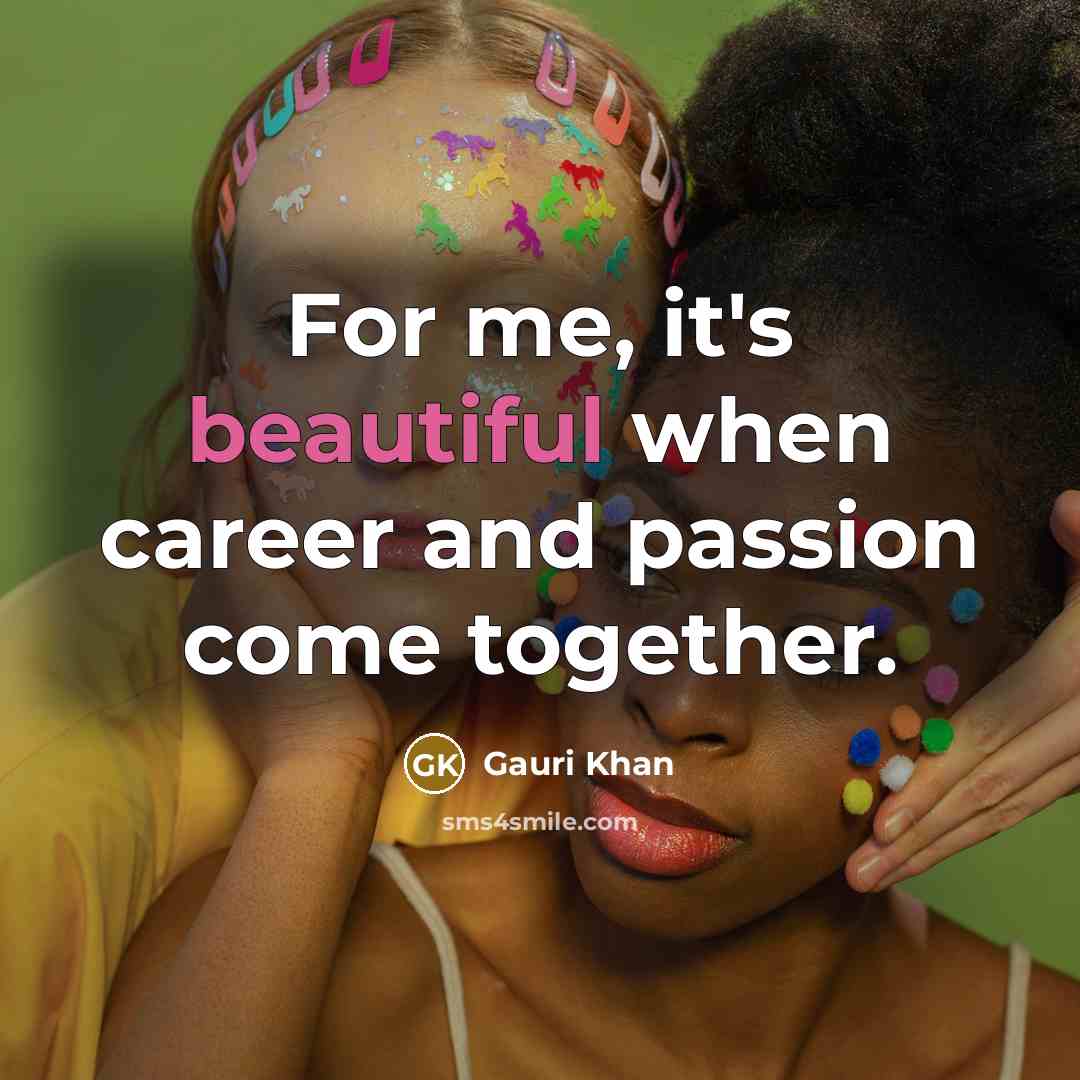 “For me, it's beautiful when career and passion come together.…” quote by Gauri Khan