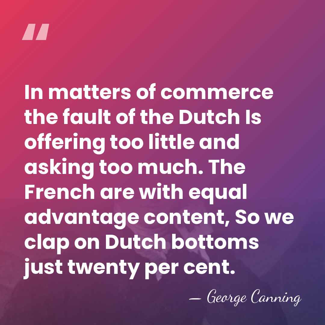 In matters of commerce the fault of the Dutch Is offering too&hellip; - George Canning