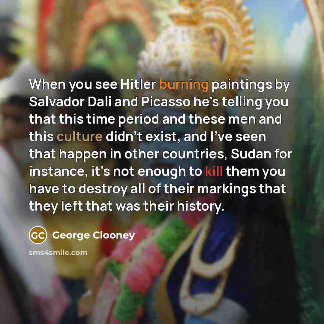 “When you see Hitler burning paintings by Salvador Dali and…” quote by George Clooney