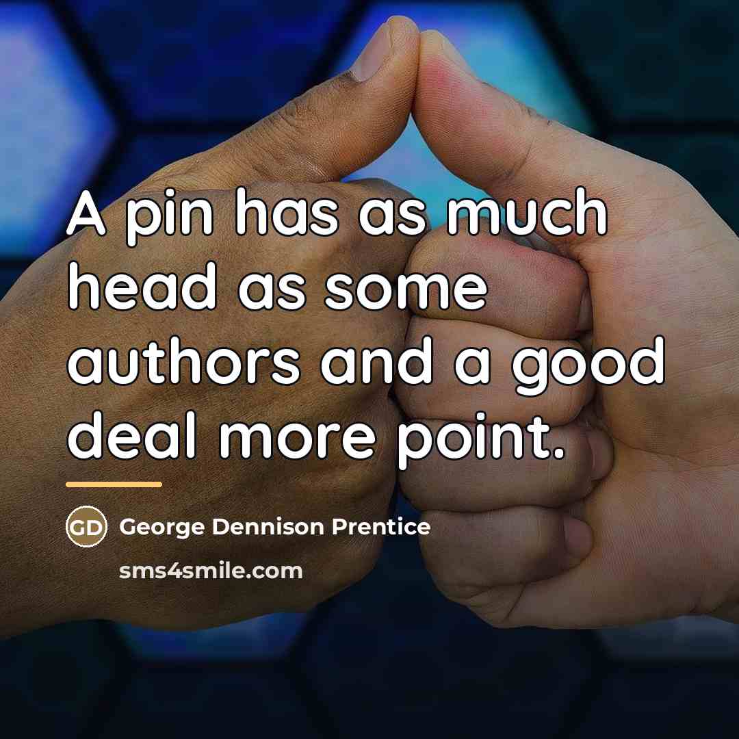 “A pin has as much head as some authors and…” quote by George Dennison Prentice