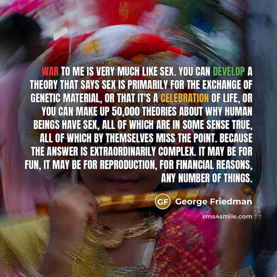 “War to me is very much like sex. You can…” quote by George Friedman