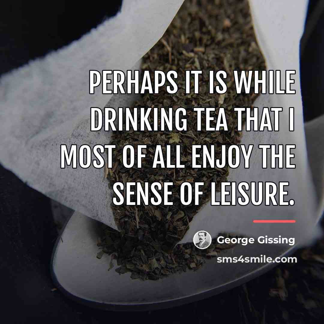 “Perhaps it is while drinking tea that I most of…” quote by George Gissing