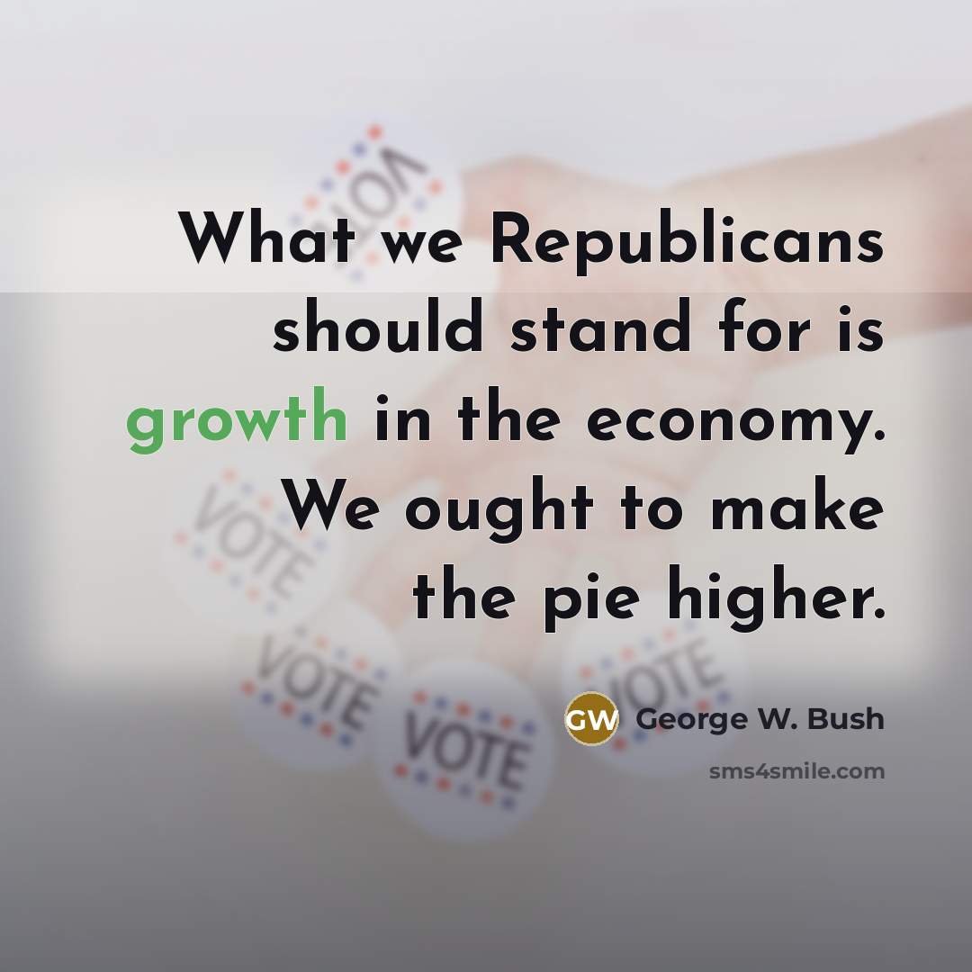 “What we Republicans should stand for is growth in the…” quote by George W. Bush
