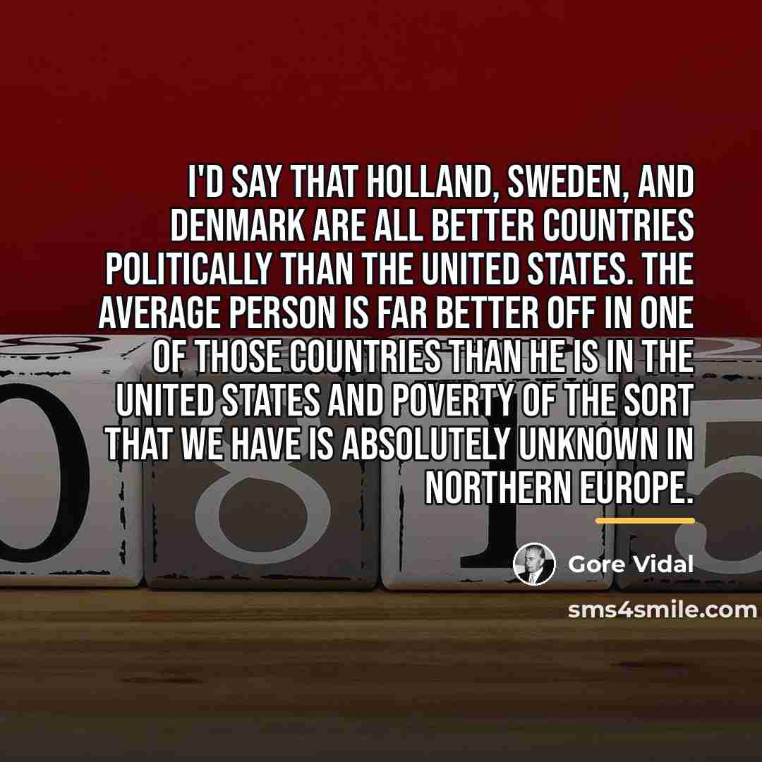 “I'd say that Holland, Sweden, and Denmark are all better…” quote by Gore Vidal