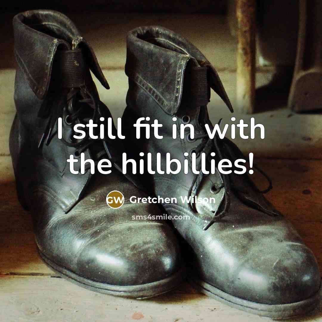 “I still fit in with the hillbillies!…” quote by Gretchen Wilson