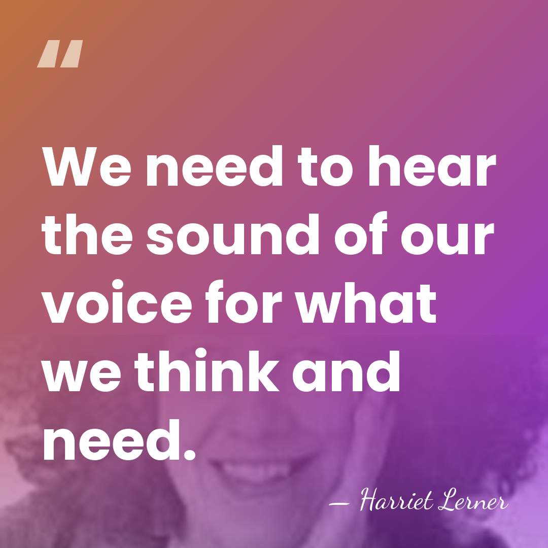 We need to hear the sound of our voice for what we&hellip; - Harriet Lerner