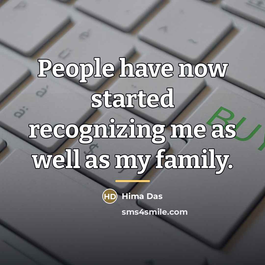 “People have now started recognizing me as well as my…” quote by Hima Das