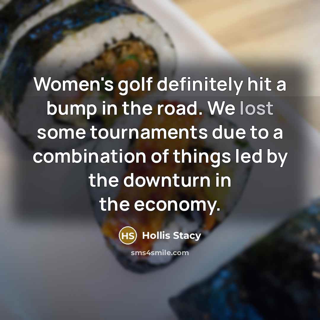 “Women's golf definitely hit a bump in the road. We…” quote by Hollis Stacy