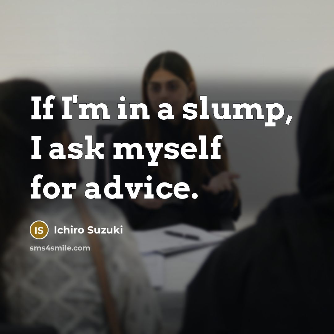“If I'm in a slump, I ask myself for advice.…” quote by Ichiro Suzuki