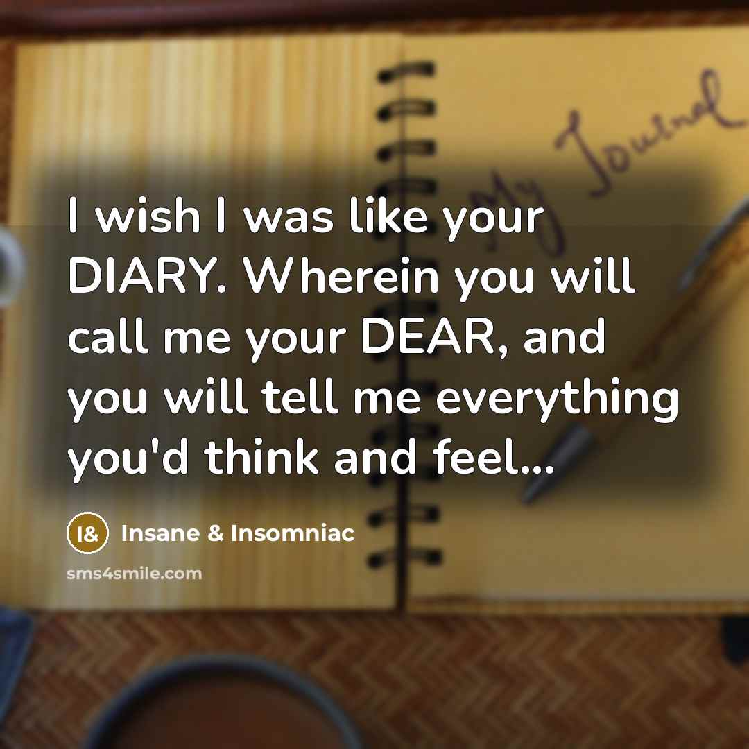 “I wish I was like your DIARY. Wherein you will…” quote by Insane & Insomniac